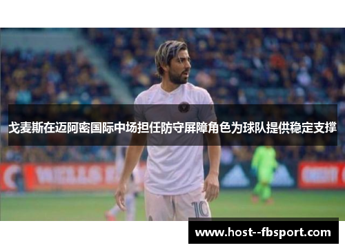 戈麦斯在迈阿密国际中场担任防守屏障角色为球队提供稳定支撑 戈麦斯在迈阿密国际中场担任防守屏障角色为球队提供稳定支撑