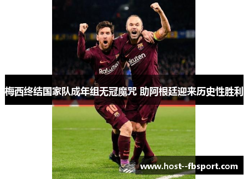 梅西终结国家队成年组无冠魔咒 助阿根廷迎来历史性胜利 梅西终结国家队成年组无冠魔咒 助阿根廷迎来历史性胜利